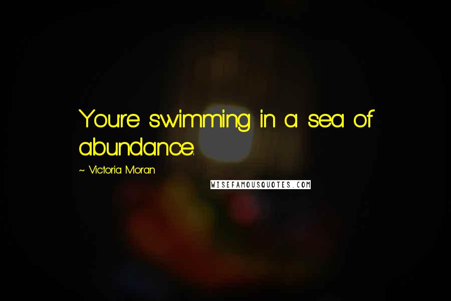 Victoria Moran Quotes: You're swimming in a sea of abundance.