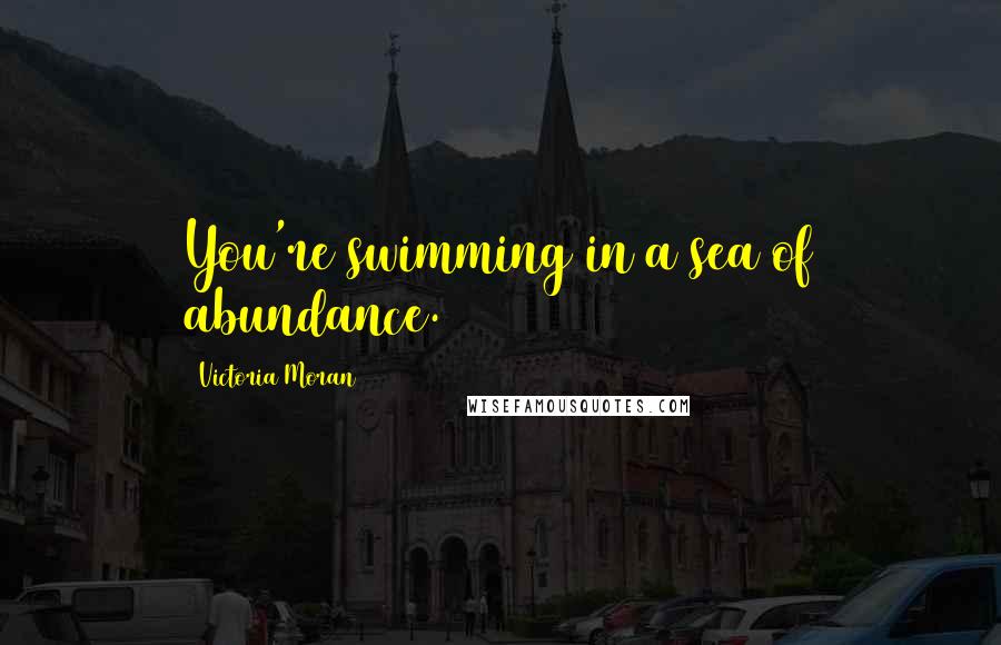 Victoria Moran Quotes: You're swimming in a sea of abundance.