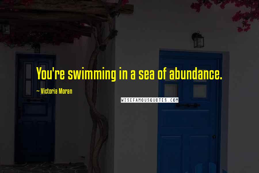 Victoria Moran Quotes: You're swimming in a sea of abundance.