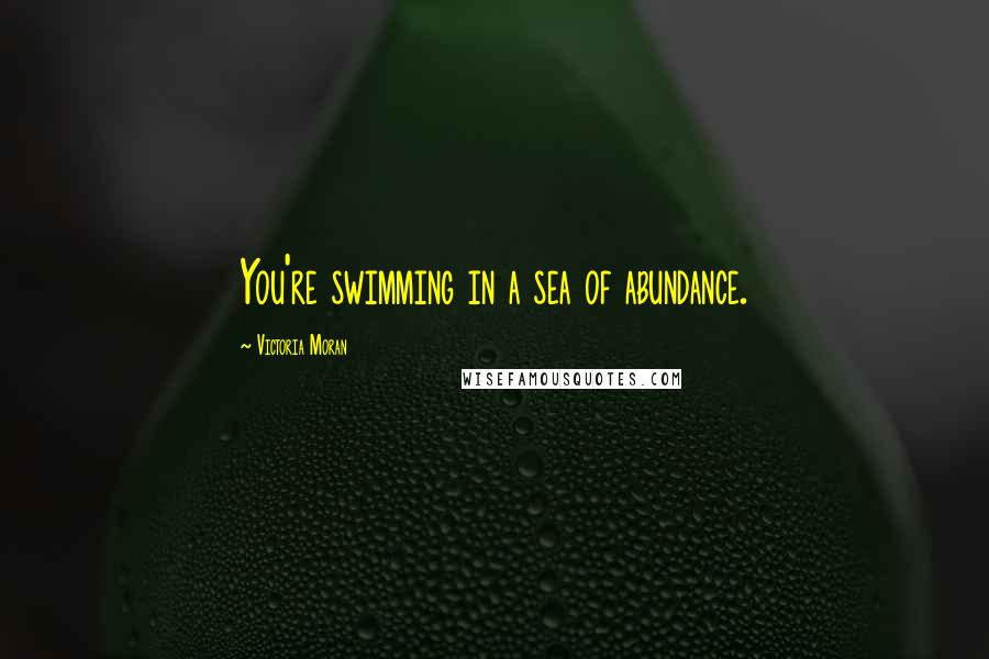 Victoria Moran Quotes: You're swimming in a sea of abundance.