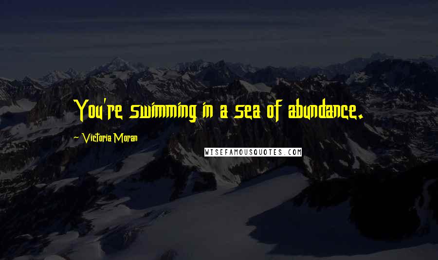 Victoria Moran Quotes: You're swimming in a sea of abundance.