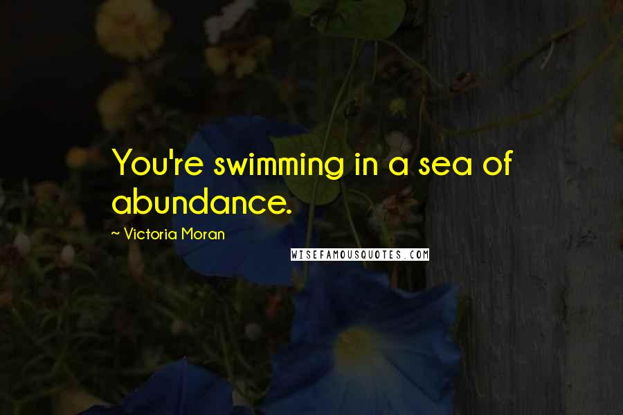 Victoria Moran Quotes: You're swimming in a sea of abundance.