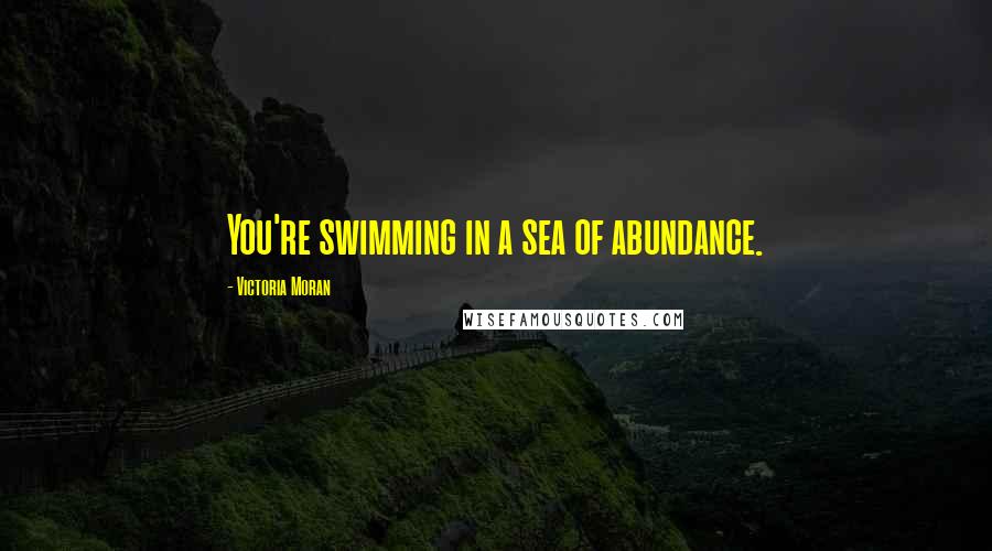 Victoria Moran Quotes: You're swimming in a sea of abundance.