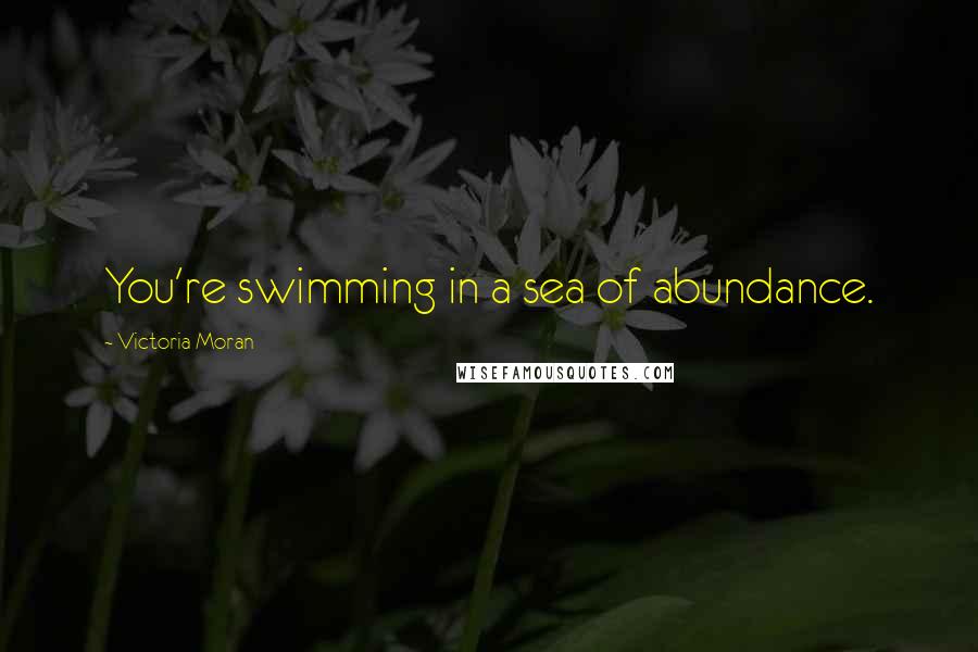 Victoria Moran Quotes: You're swimming in a sea of abundance.