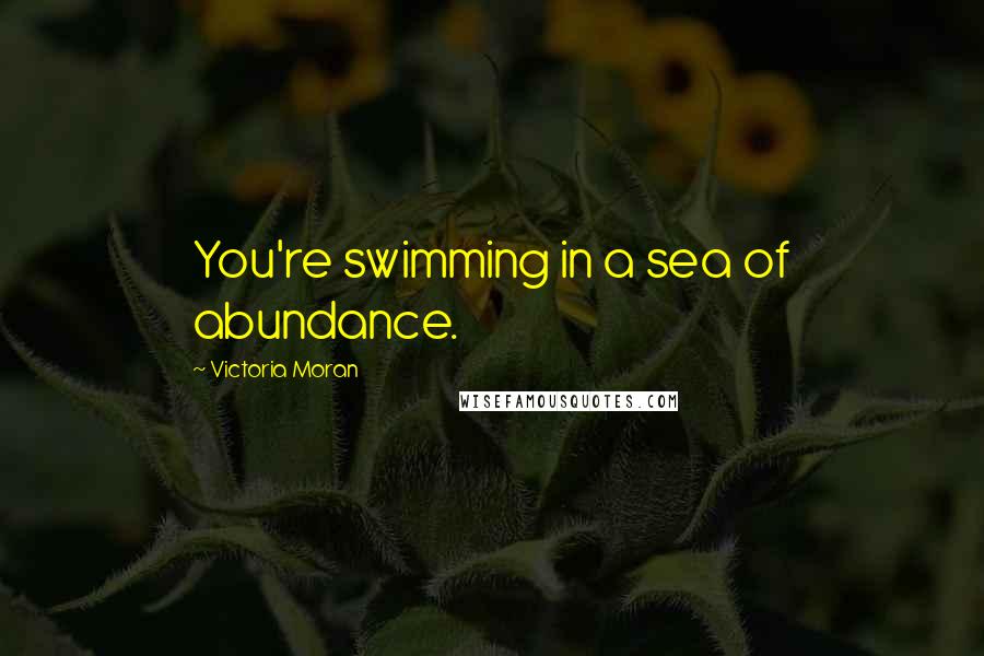 Victoria Moran Quotes: You're swimming in a sea of abundance.