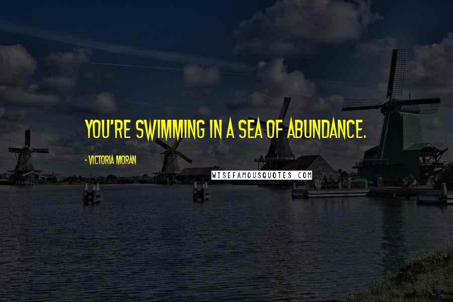 Victoria Moran Quotes: You're swimming in a sea of abundance.