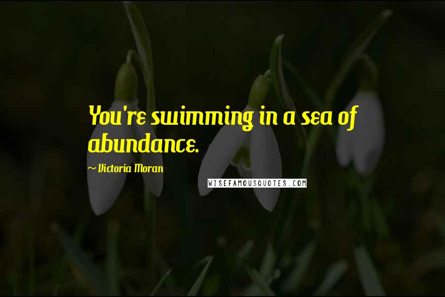 Victoria Moran Quotes: You're swimming in a sea of abundance.