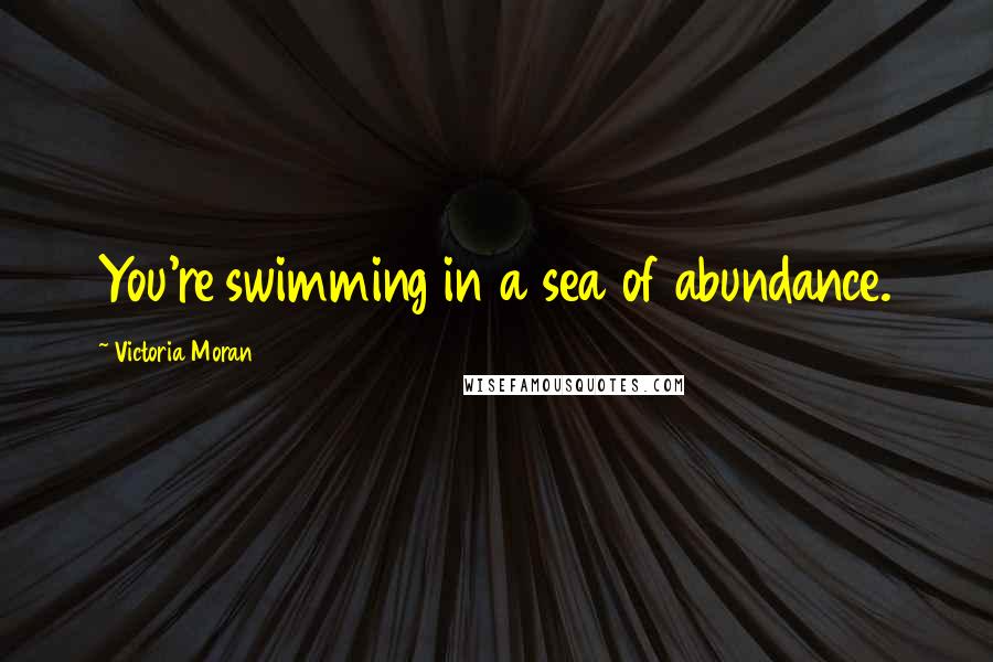 Victoria Moran Quotes: You're swimming in a sea of abundance.