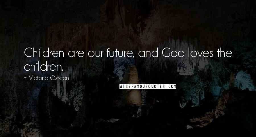 Victoria Osteen Quotes: Children are our future, and God loves the children.