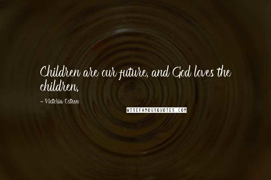Victoria Osteen Quotes: Children are our future, and God loves the children.