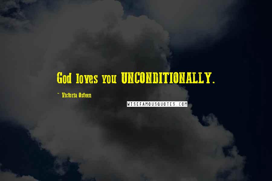 Victoria Osteen Quotes: God loves you UNCONDITIONALLY.