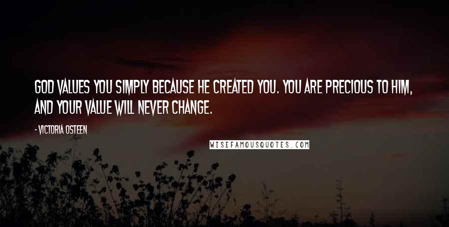 Victoria Osteen Quotes: God values you simply because He created you. You are precious to Him, and your value will never change.