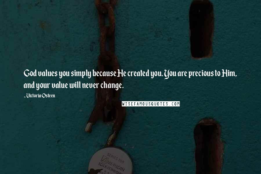 Victoria Osteen Quotes: God values you simply because He created you. You are precious to Him, and your value will never change.