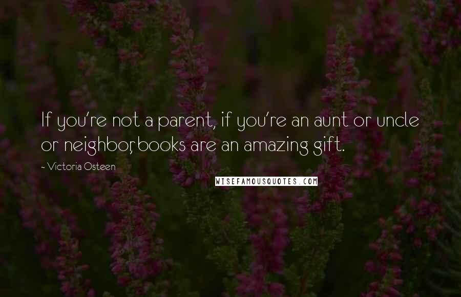 Victoria Osteen Quotes: If you're not a parent, if you're an aunt or uncle or neighbor, books are an amazing gift.