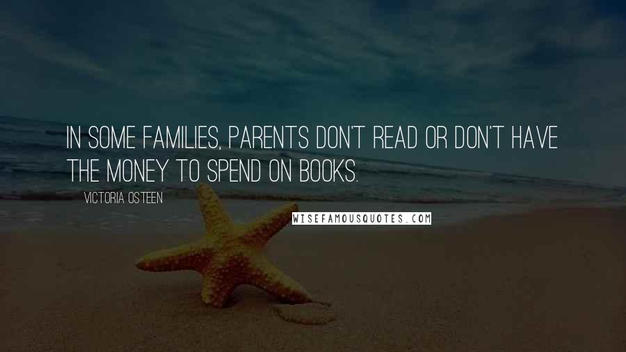 Victoria Osteen Quotes: In some families, parents don't read or don't have the money to spend on books.