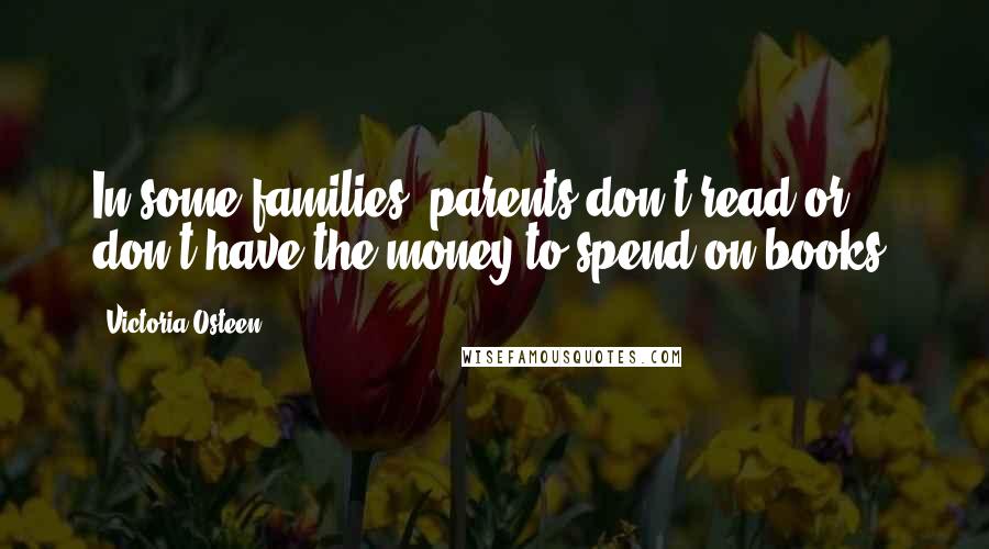 Victoria Osteen Quotes: In some families, parents don't read or don't have the money to spend on books.