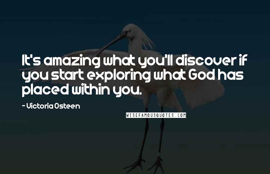 Victoria Osteen Quotes: It's amazing what you'll discover if you start exploring what God has placed within you.