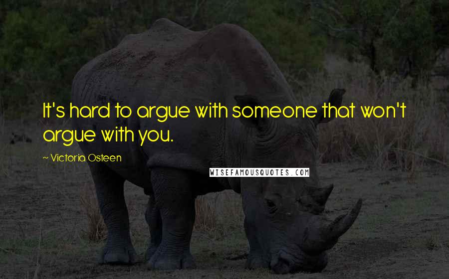 Victoria Osteen Quotes: It's hard to argue with someone that won't argue with you.