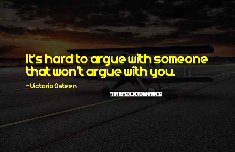 Victoria Osteen Quotes: It's hard to argue with someone that won't argue with you.