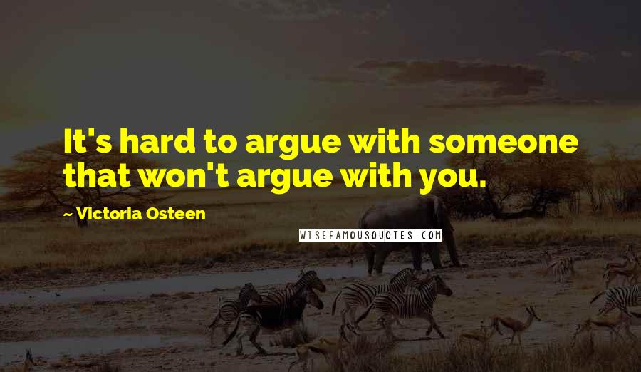 Victoria Osteen Quotes: It's hard to argue with someone that won't argue with you.