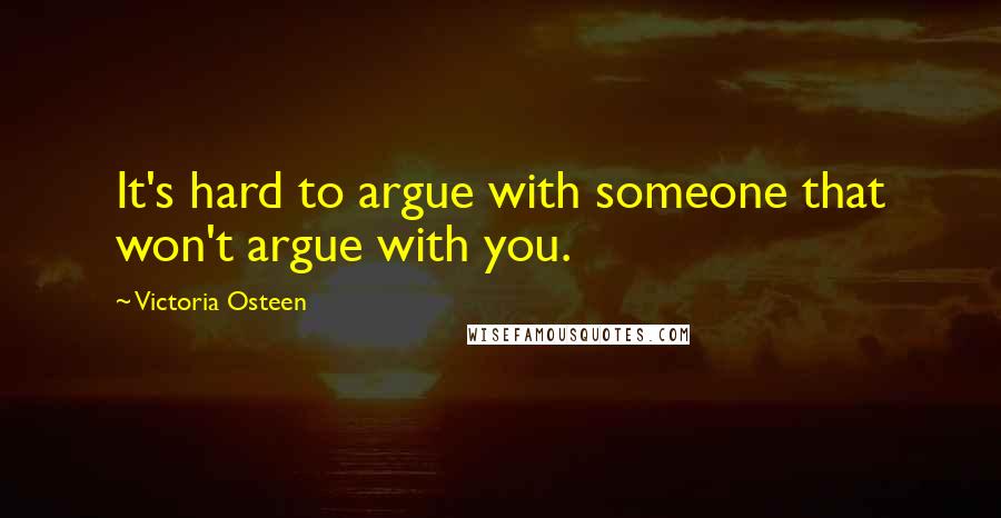 Victoria Osteen Quotes: It's hard to argue with someone that won't argue with you.