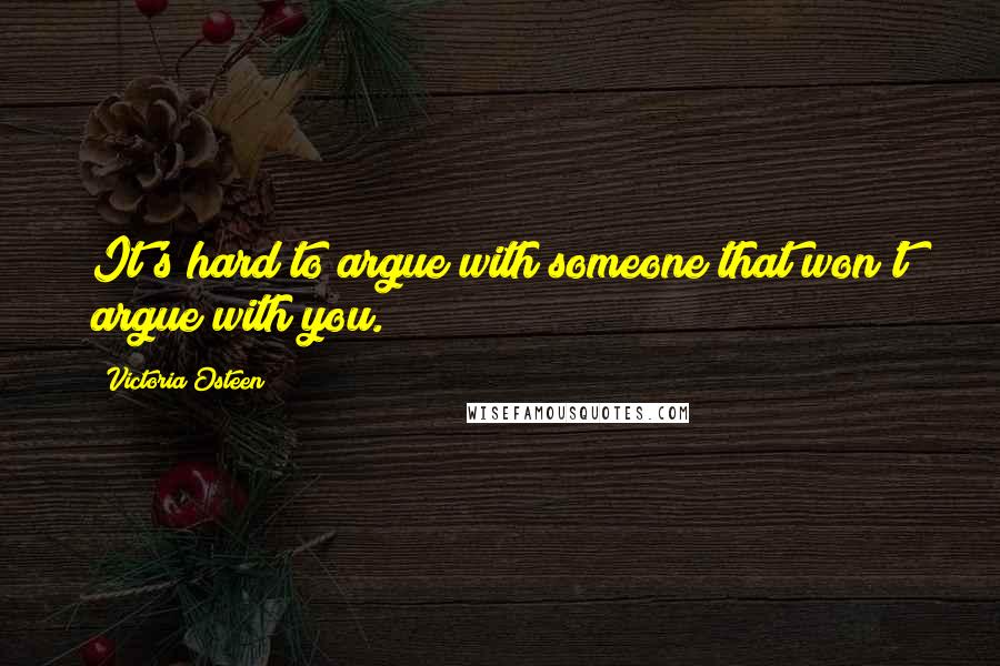 Victoria Osteen Quotes: It's hard to argue with someone that won't argue with you.