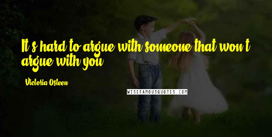 Victoria Osteen Quotes: It's hard to argue with someone that won't argue with you.