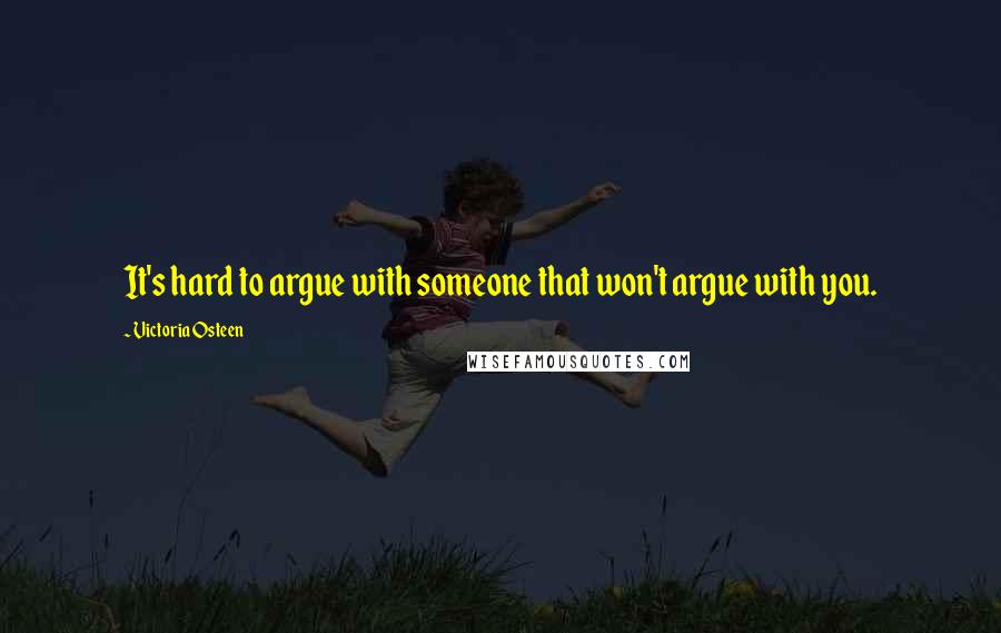 Victoria Osteen Quotes: It's hard to argue with someone that won't argue with you.