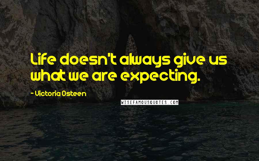 Victoria Osteen Quotes: Life doesn't always give us what we are expecting.