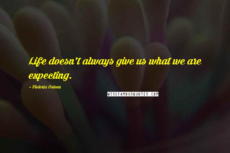 Victoria Osteen Quotes: Life doesn't always give us what we are expecting.