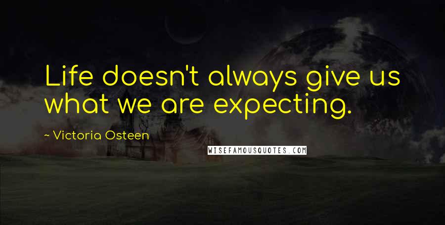 Victoria Osteen Quotes: Life doesn't always give us what we are expecting.
