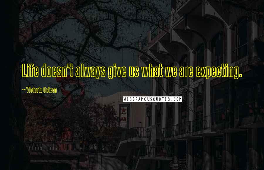 Victoria Osteen Quotes: Life doesn't always give us what we are expecting.
