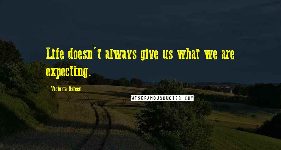 Victoria Osteen Quotes: Life doesn't always give us what we are expecting.