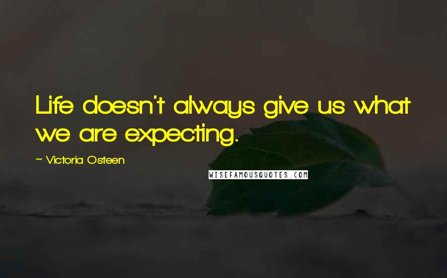 Victoria Osteen Quotes: Life doesn't always give us what we are expecting.