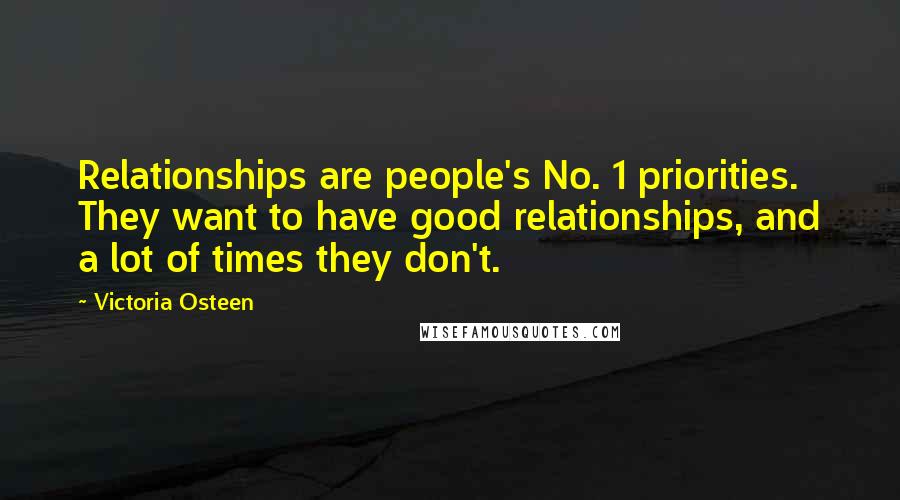 Victoria Osteen Quotes: Relationships are people's No. 1 priorities. They want to have good relationships, and a lot of times they don't.