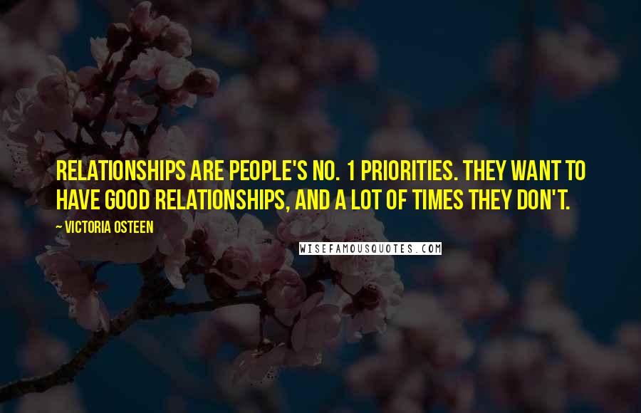 Victoria Osteen Quotes: Relationships are people's No. 1 priorities. They want to have good relationships, and a lot of times they don't.