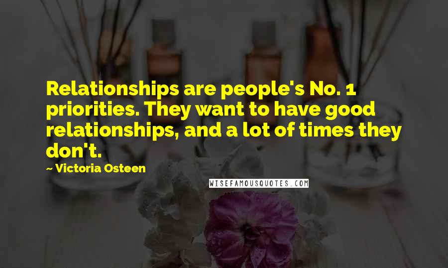 Victoria Osteen Quotes: Relationships are people's No. 1 priorities. They want to have good relationships, and a lot of times they don't.