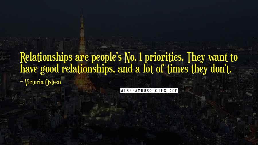 Victoria Osteen Quotes: Relationships are people's No. 1 priorities. They want to have good relationships, and a lot of times they don't.