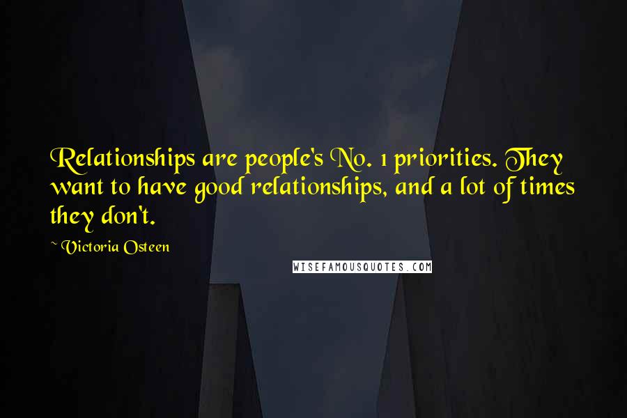 Victoria Osteen Quotes: Relationships are people's No. 1 priorities. They want to have good relationships, and a lot of times they don't.