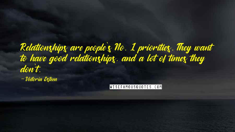 Victoria Osteen Quotes: Relationships are people's No. 1 priorities. They want to have good relationships, and a lot of times they don't.