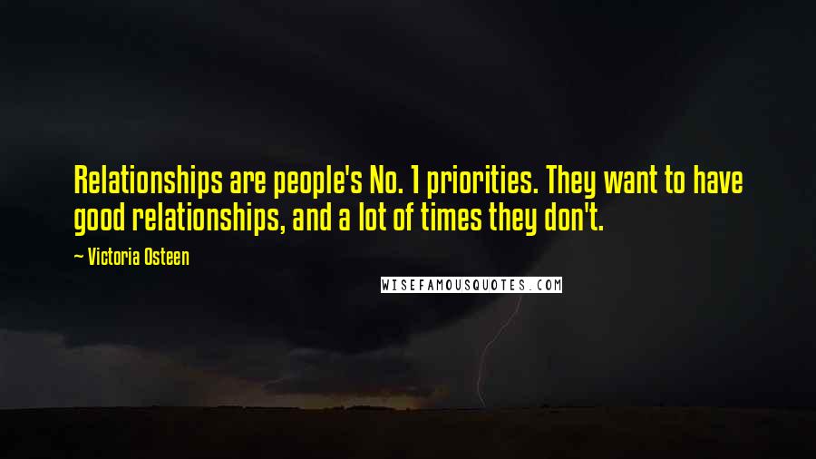 Victoria Osteen Quotes: Relationships are people's No. 1 priorities. They want to have good relationships, and a lot of times they don't.