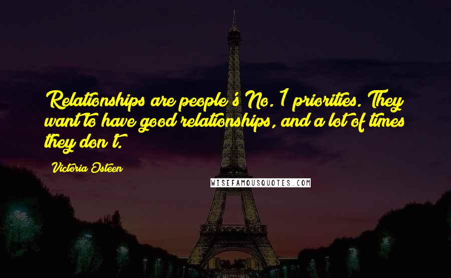 Victoria Osteen Quotes: Relationships are people's No. 1 priorities. They want to have good relationships, and a lot of times they don't.