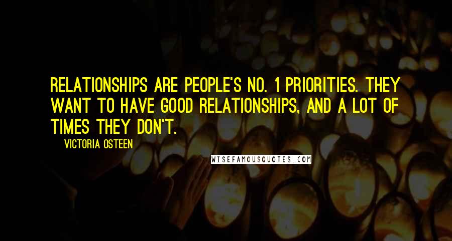 Victoria Osteen Quotes: Relationships are people's No. 1 priorities. They want to have good relationships, and a lot of times they don't.