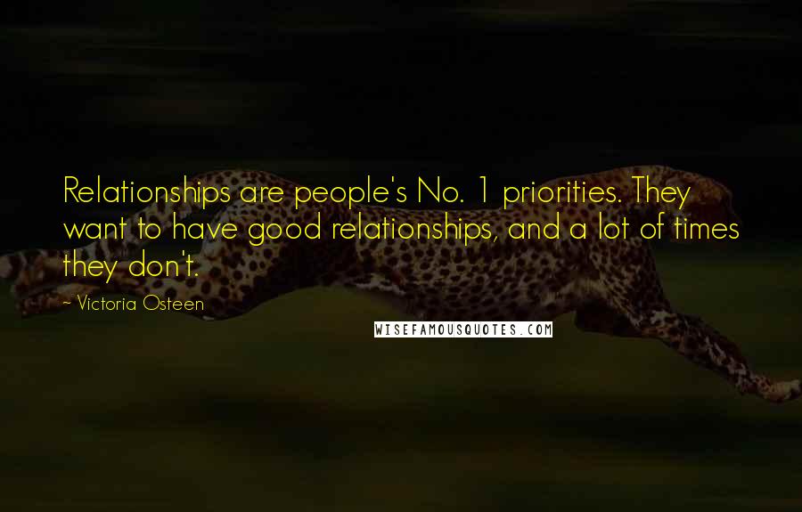 Victoria Osteen Quotes: Relationships are people's No. 1 priorities. They want to have good relationships, and a lot of times they don't.