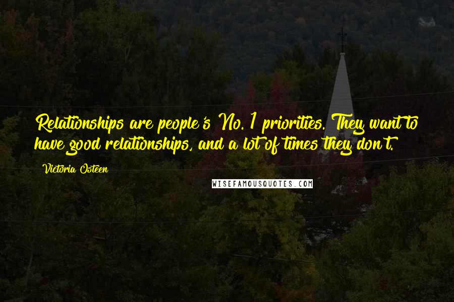 Victoria Osteen Quotes: Relationships are people's No. 1 priorities. They want to have good relationships, and a lot of times they don't.