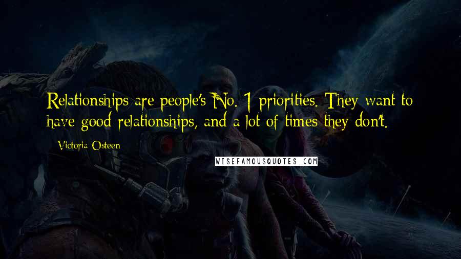 Victoria Osteen Quotes: Relationships are people's No. 1 priorities. They want to have good relationships, and a lot of times they don't.