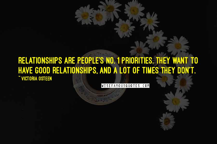 Victoria Osteen Quotes: Relationships are people's No. 1 priorities. They want to have good relationships, and a lot of times they don't.