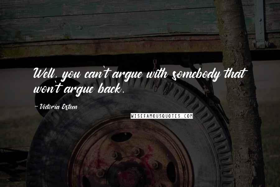 Victoria Osteen Quotes: Well, you can't argue with somebody that won't argue back.