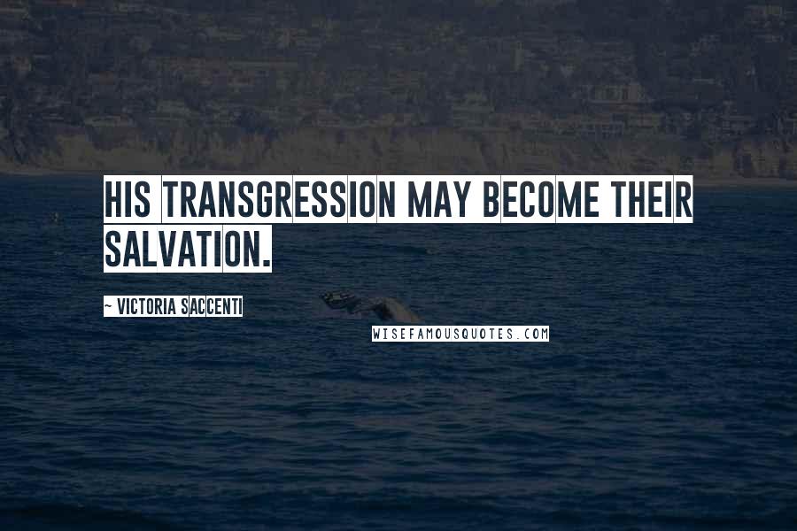 Victoria Saccenti Quotes: His transgression may become their salvation.