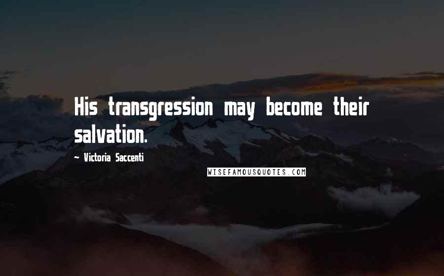 Victoria Saccenti Quotes: His transgression may become their salvation.